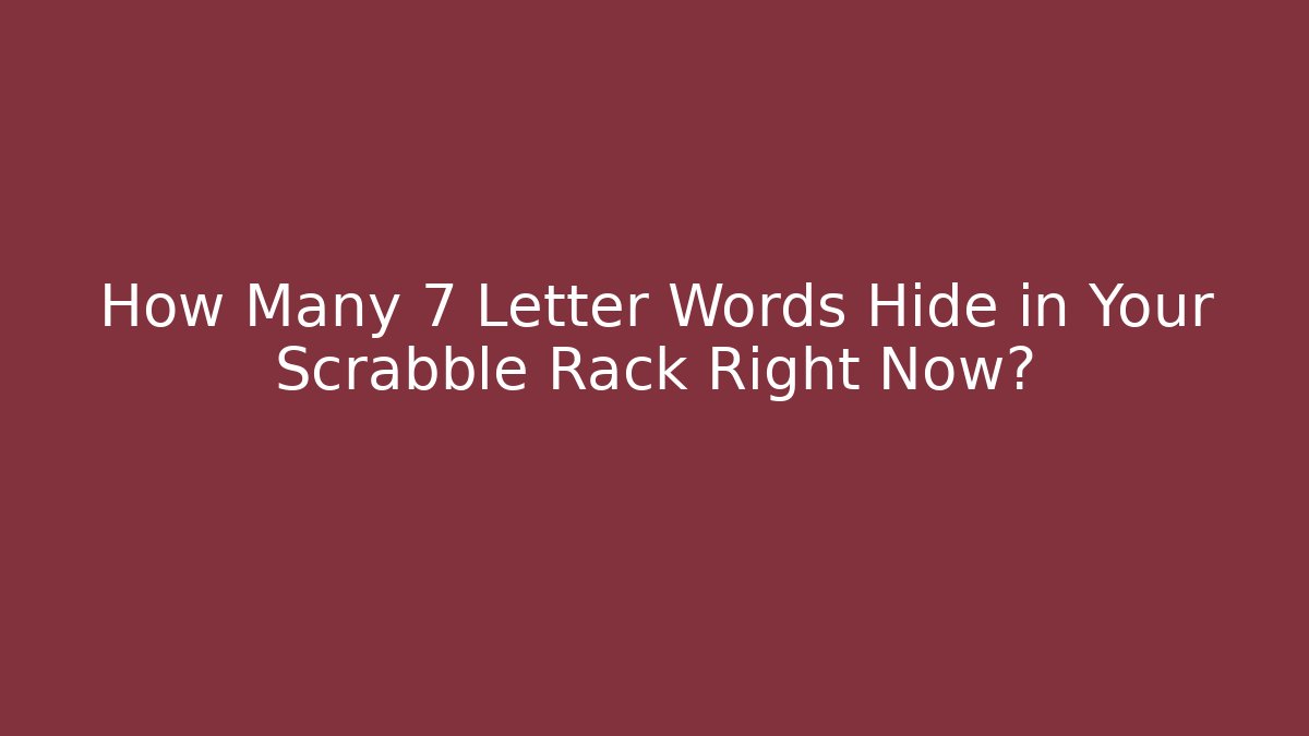 How Many 7 Letter Words Hide in Your Scrabble Rack Right Now?