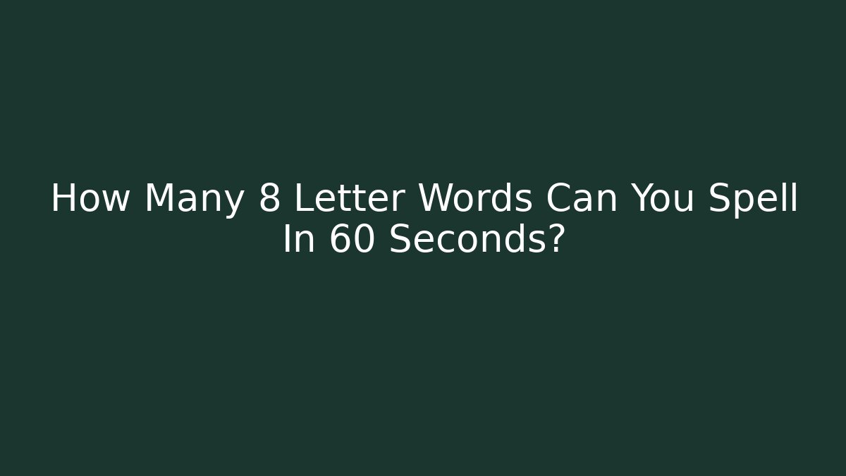 How Many 8 Letter Words Can You Spell In 60 Seconds?