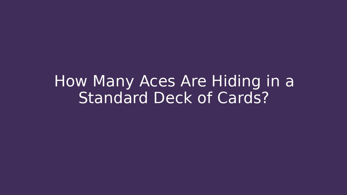 How Many Aces Are Hiding in a Standard Deck of Cards? - Critter Realm