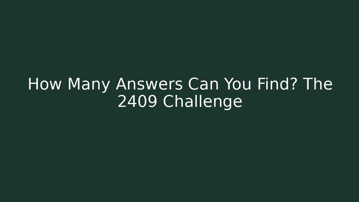 How Many Answers Can You Find? The 2409 Challenge