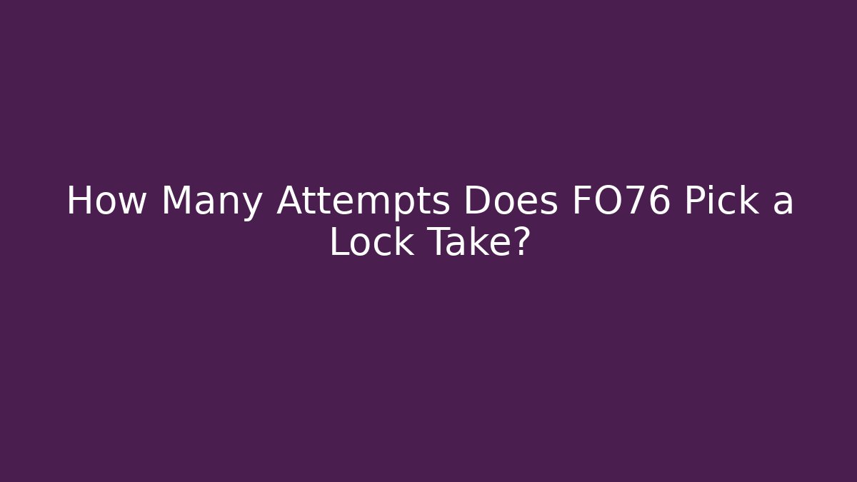 How Many Attempts Does FO76 Pick a Lock Take?