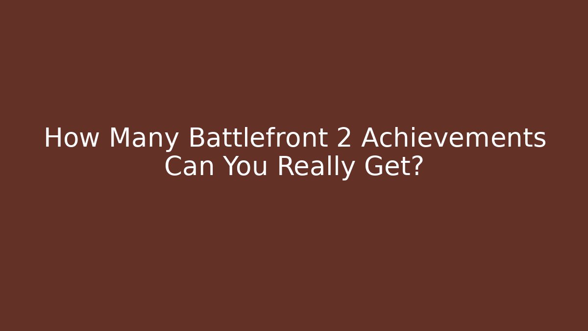 How Many Battlefront 2 Achievements Can You Really Get?