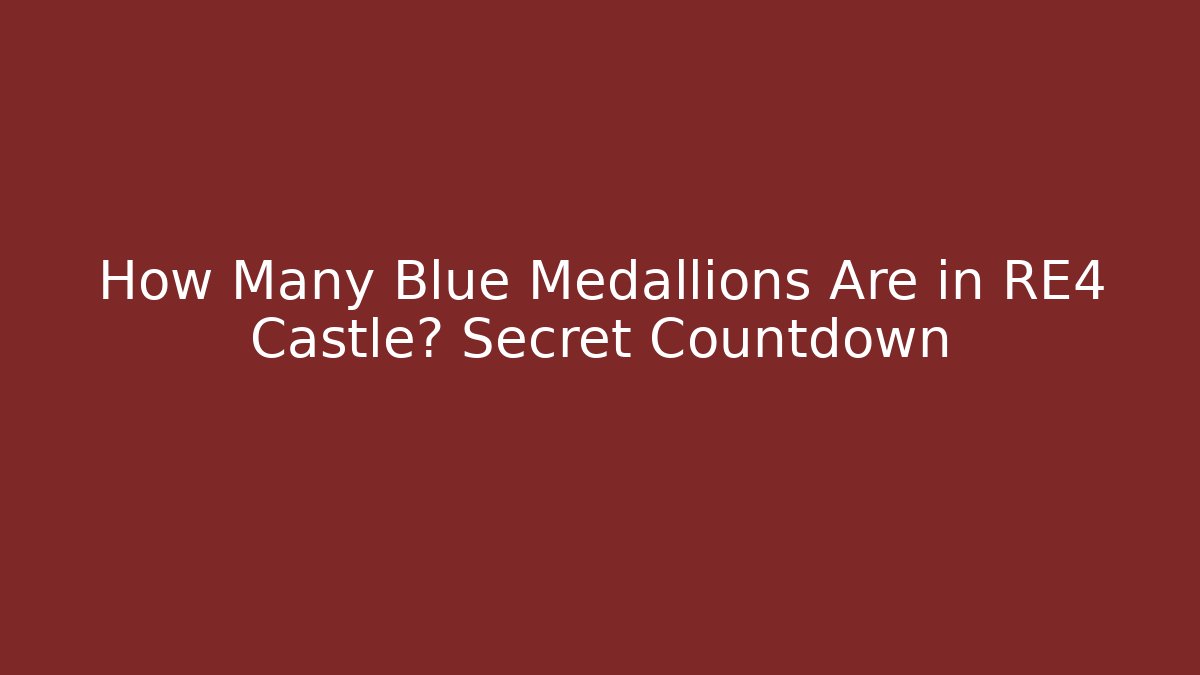 How Many Blue Medallions Are in RE4 Castle? Secret Countdown