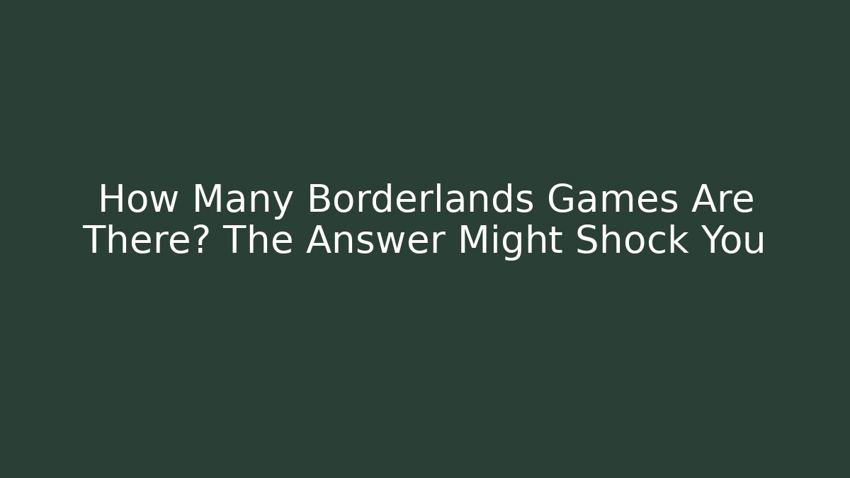 How Many Borderlands Games Are There? The Answer Might Shock You - Critter Realm