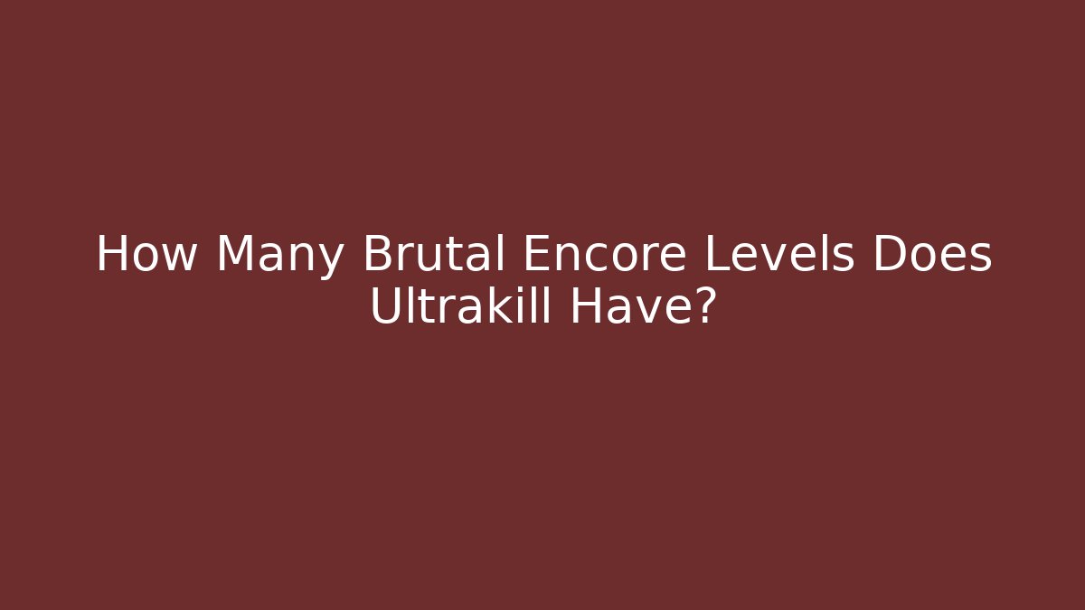 How Many Brutal Encore Levels Does Ultrakill Have?