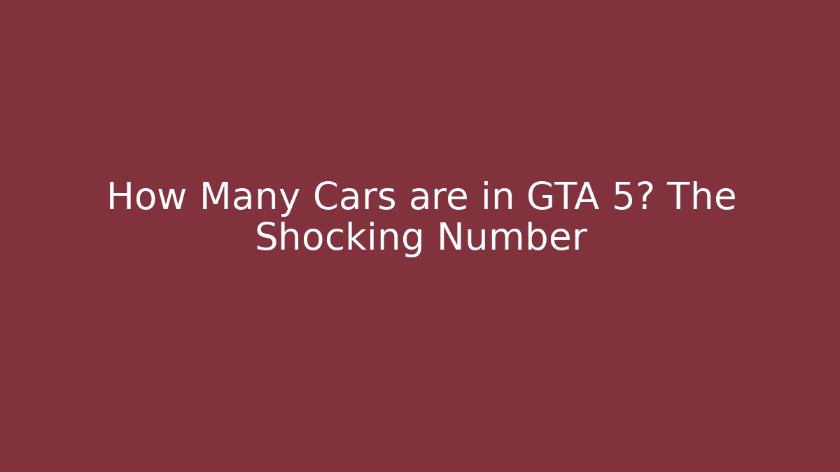 How Many Cars are in GTA 5? The Shocking Number
