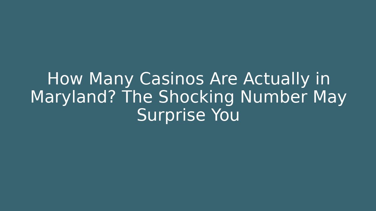 How Many Casinos Are Actually in Maryland? The Shocking Number May Surprise You