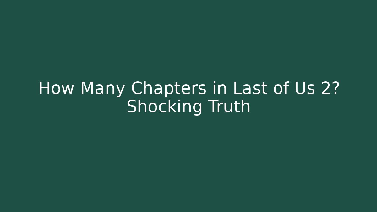How Many Chapters in Last of Us 2? Shocking Truth