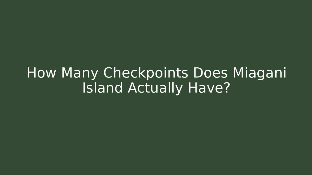 How Many Checkpoints Does Miagani Island Actually Have?