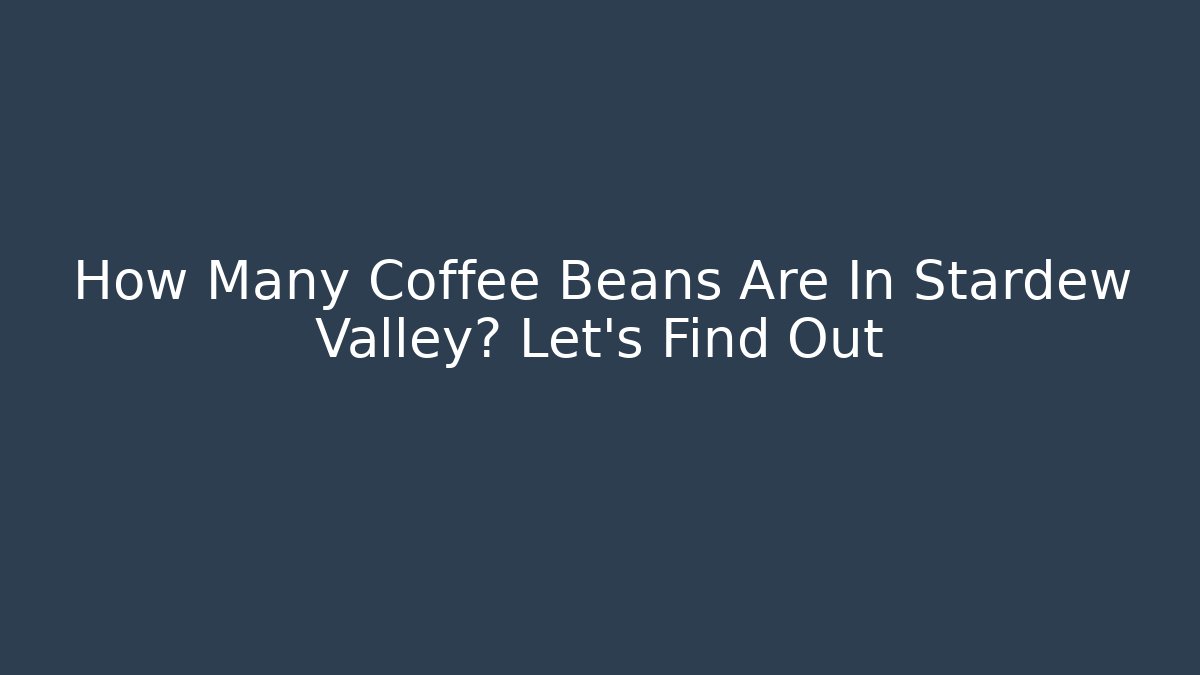 How Many Coffee Beans Are In Stardew Valley? Let's Find Out - Critter Realm