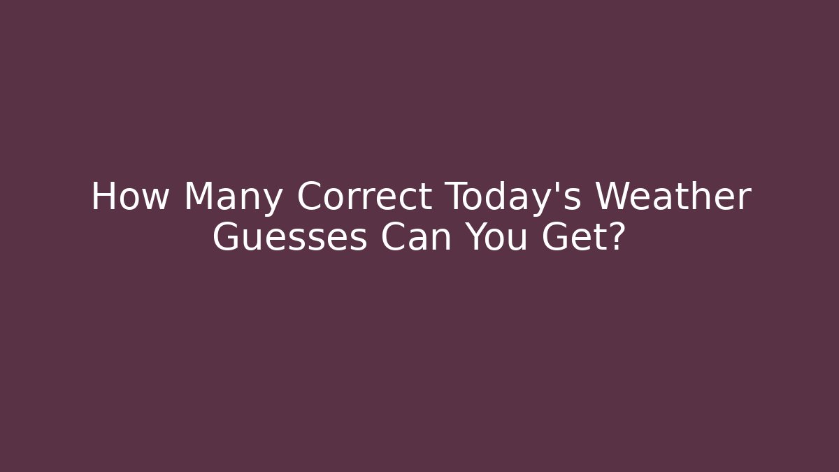 How Many Correct Today's Weather Guesses Can You Get?