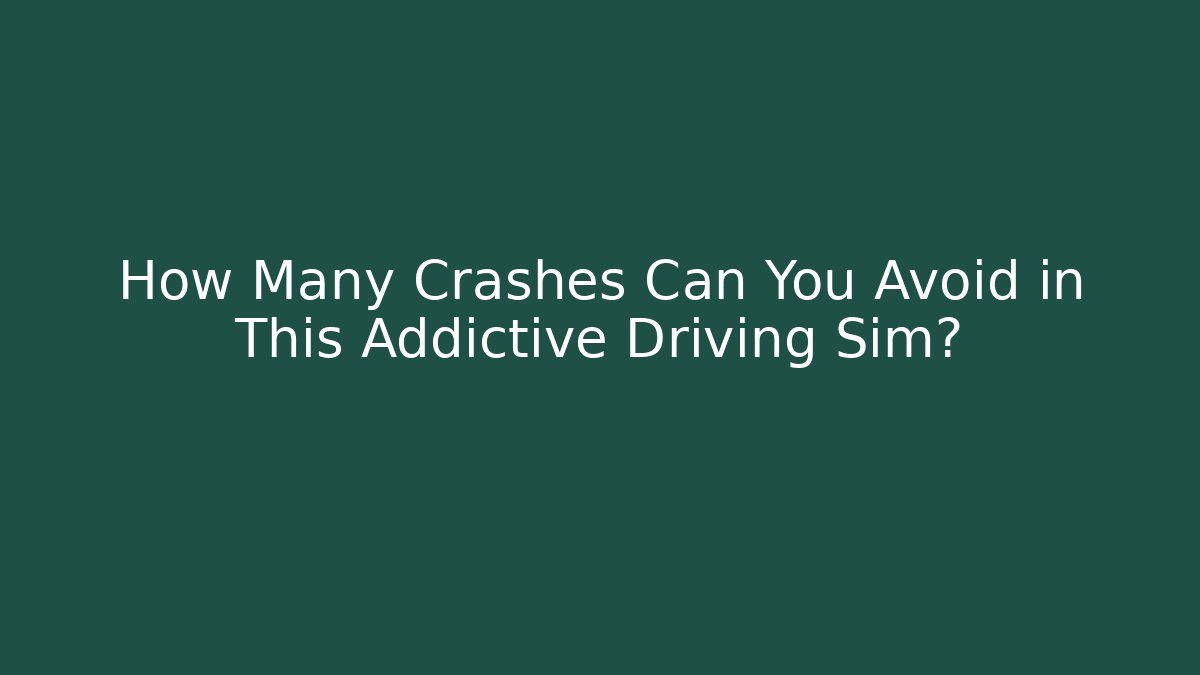 How Many Crashes Can You Avoid in This Addictive Driving Sim?