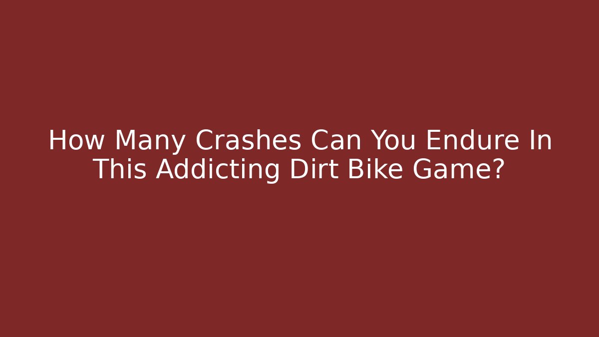 How Many Crashes Can You Endure In This Addicting Dirt Bike Game?