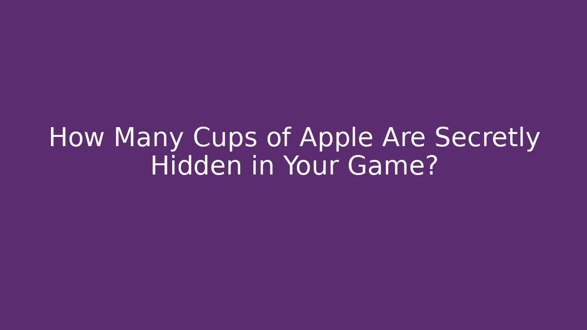 How Many Cups of Apple Are Secretly Hidden in Your Game?