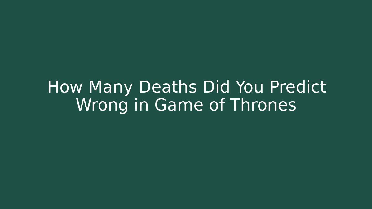 How Many Deaths Did You Predict Wrong in Game of Thrones