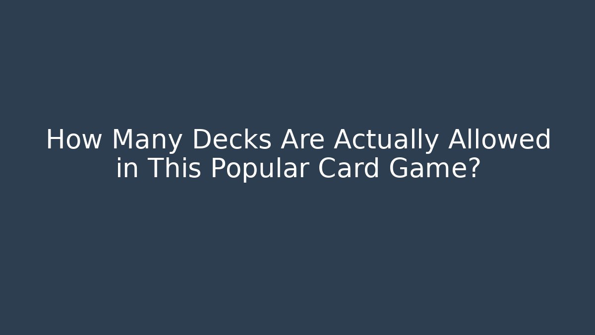 How Many Decks Are Actually Allowed in This Popular Card Game?