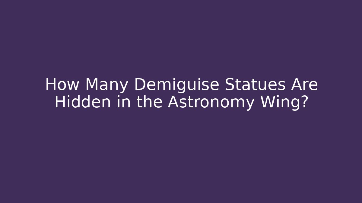 How Many Demiguise Statues Are Hidden in the Astronomy Wing?