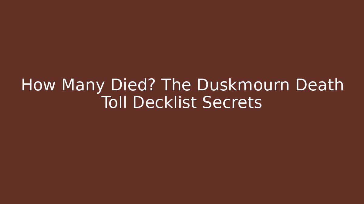 How Many Died? The Duskmourn Death Toll Decklist Secrets