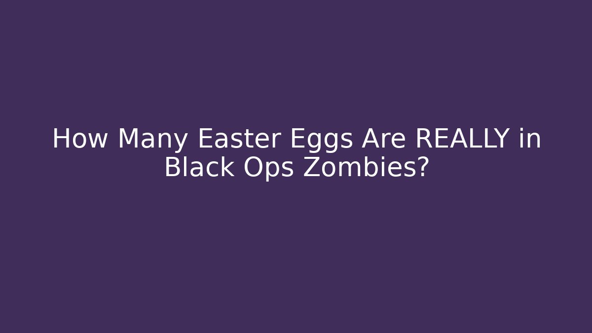 How Many Easter Eggs Are REALLY in Black Ops Zombies?
