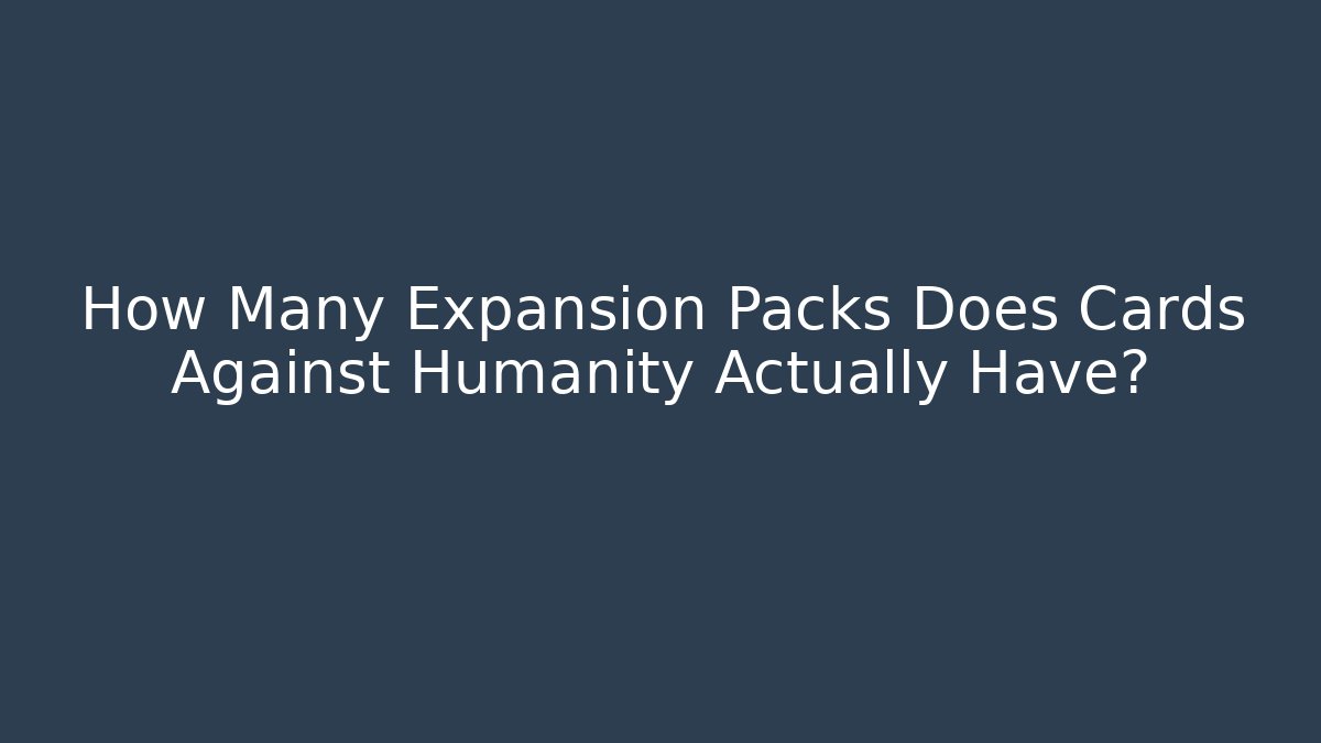 How Many Expansion Packs Does Cards Against Humanity Actually Have?