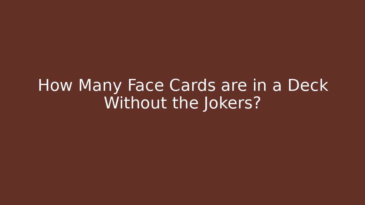 How Many Face Cards are in a Deck Without the Jokers?