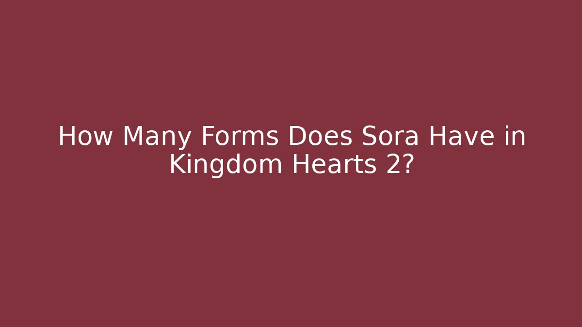 How Many Forms Does Sora Have in Kingdom Hearts 2?