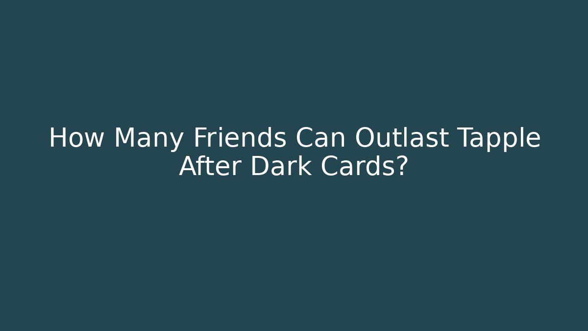 How Many Friends Can Outlast Tapple After Dark Cards? - Critter Realm