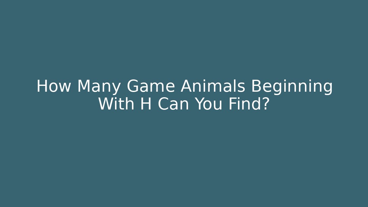 How Many Game Animals Beginning With H Can You Find?