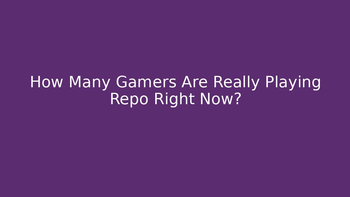 How Many Gamers Are Really Playing Repo Right Now?