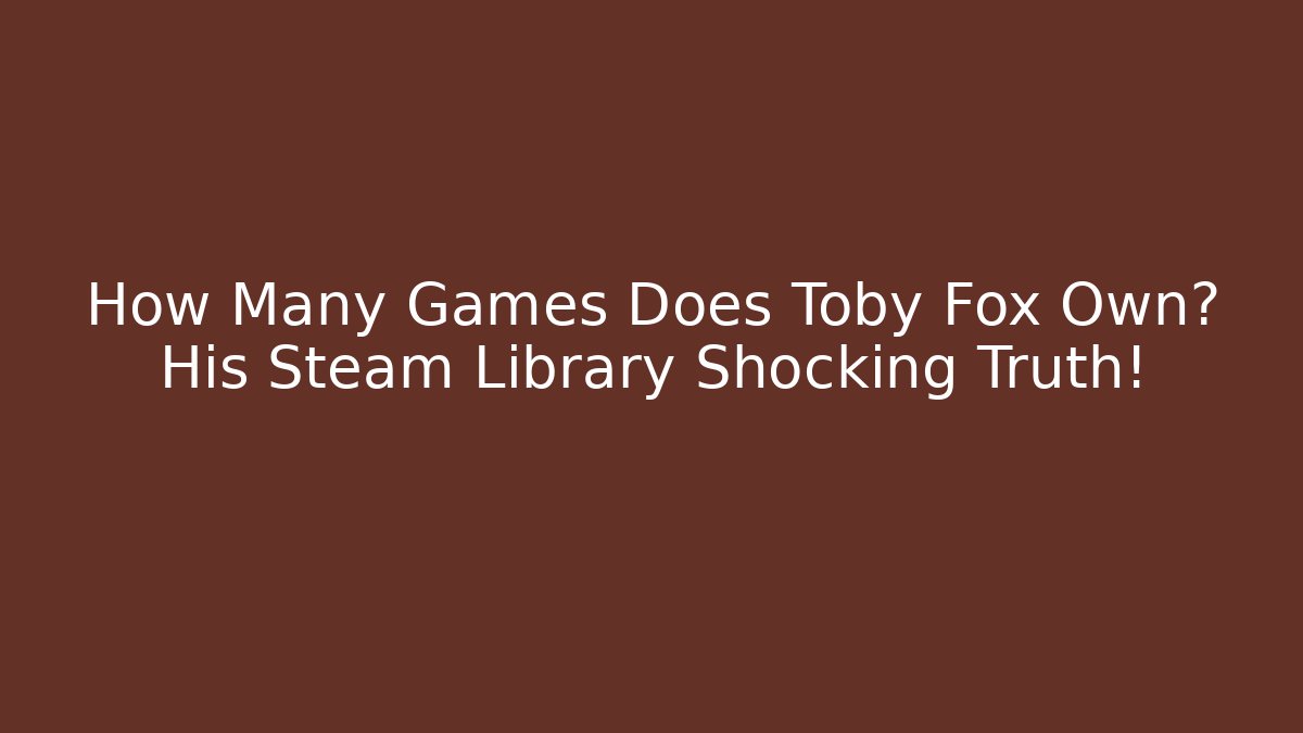 How Many Games Does Toby Fox Own? His Steam Library Shocking Truth!