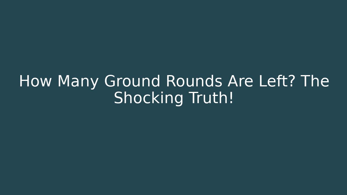 How Many Ground Rounds Are Left? The Shocking Truth! - Critter Realm