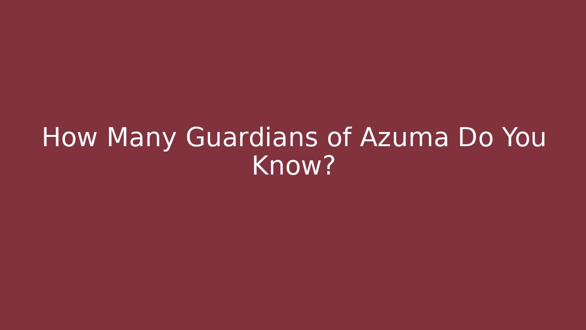 How Many Guardians of Azuma Do You Know?