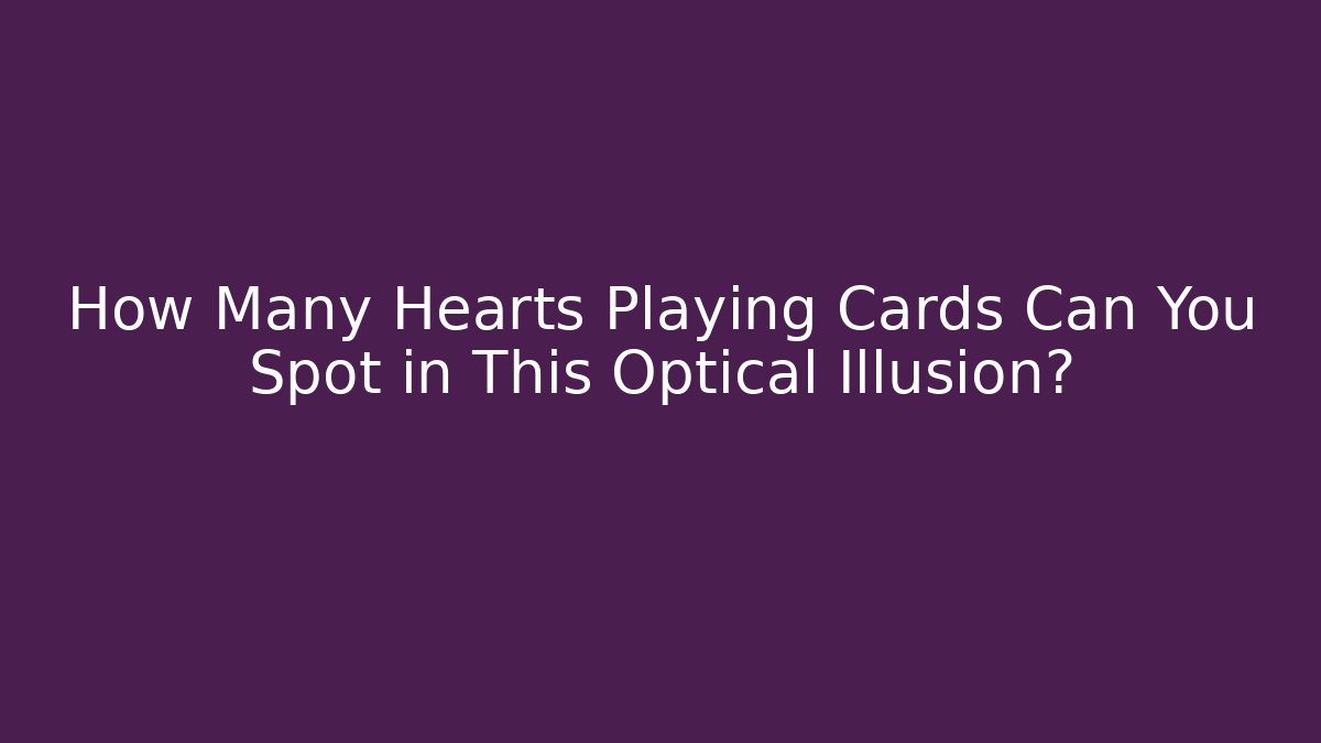 How Many Hearts Playing Cards Can You Spot in This Optical Illusion?