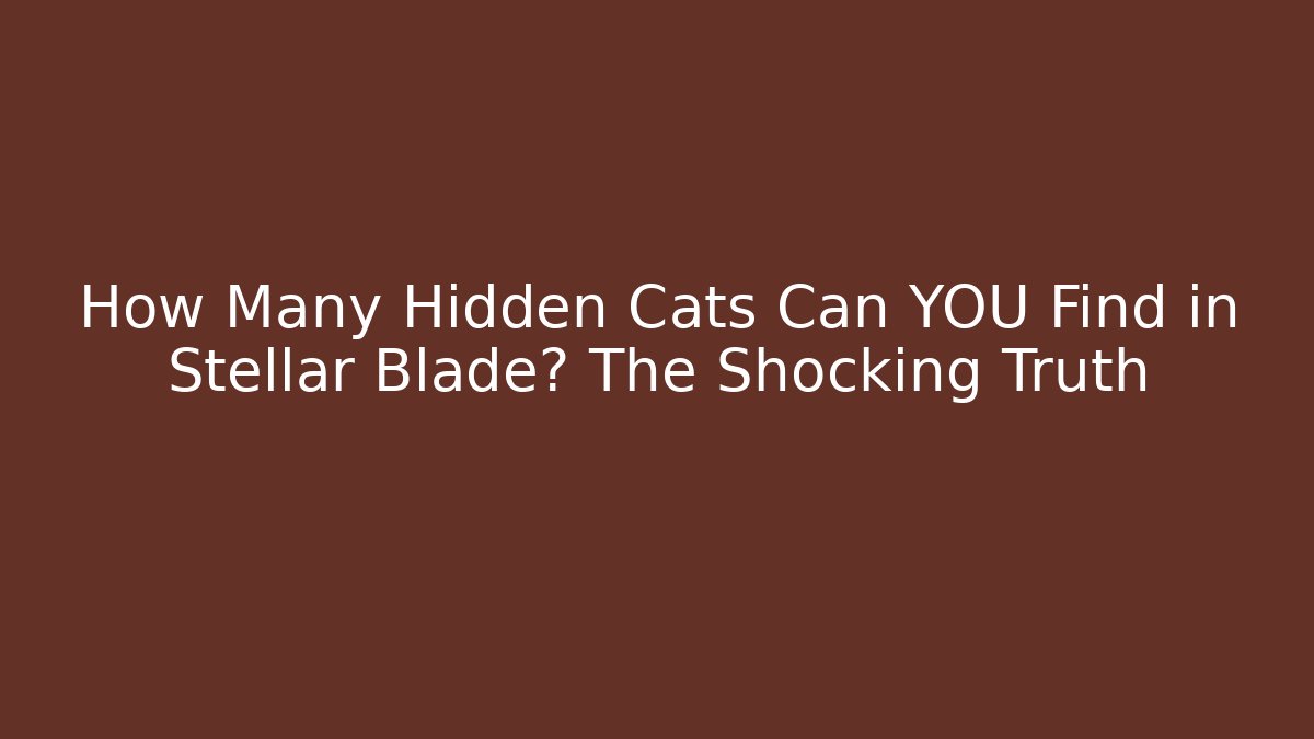 How Many Hidden Cats Can YOU Find in Stellar Blade? The Shocking Truth