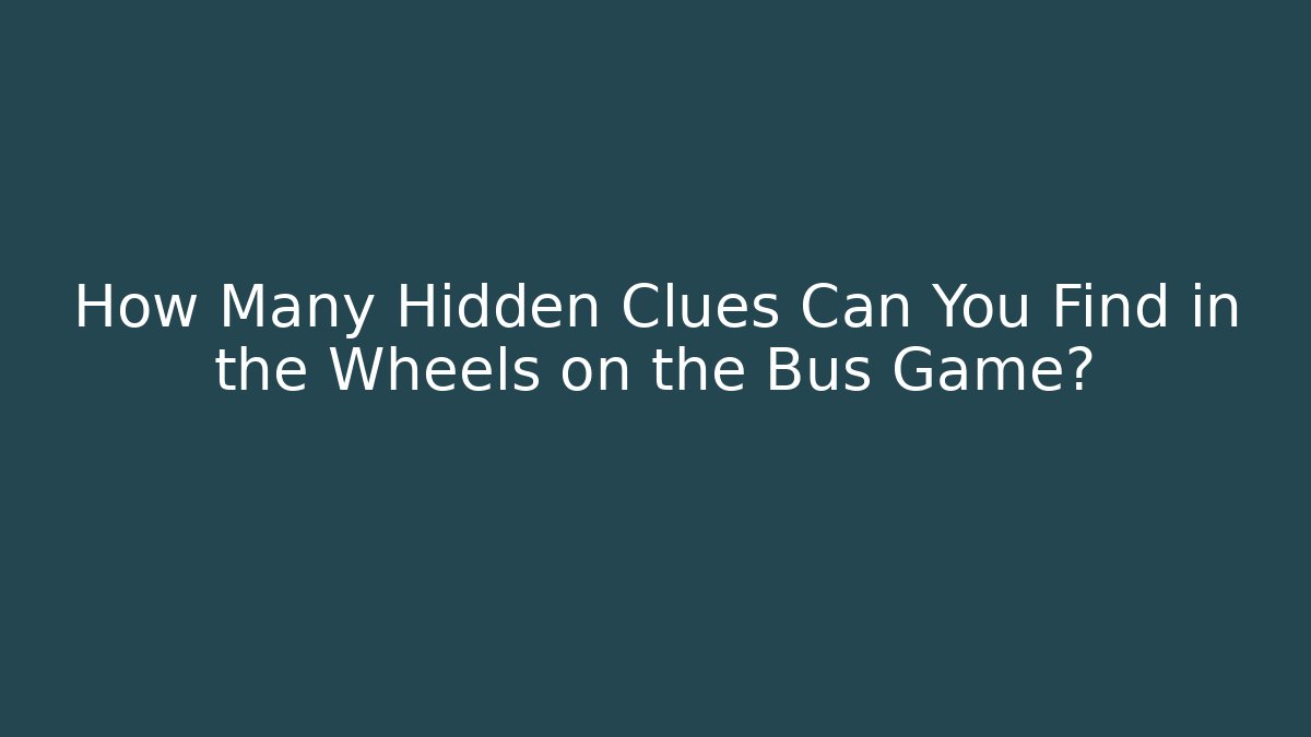 How Many Hidden Clues Can You Find in the Wheels on the Bus Game?