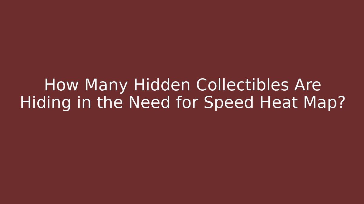 How Many Hidden Collectibles Are Hiding in the Need for Speed Heat Map?