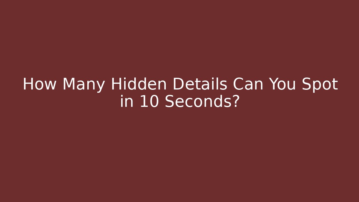 How Many Hidden Details Can You Spot in 10 Seconds?