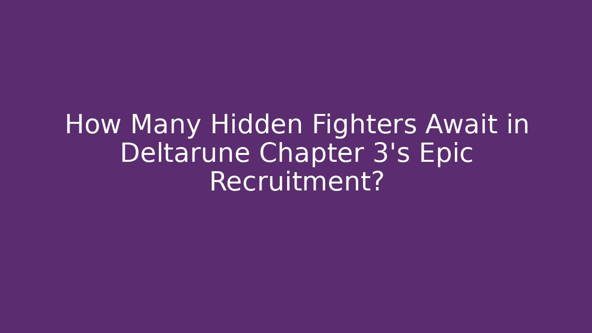 How Many Hidden Fighters Await in Deltarune Chapter 3's Epic Recruitment?