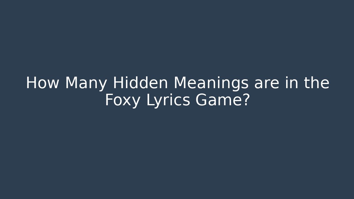 How Many Hidden Meanings are in the Foxy Lyrics Game?