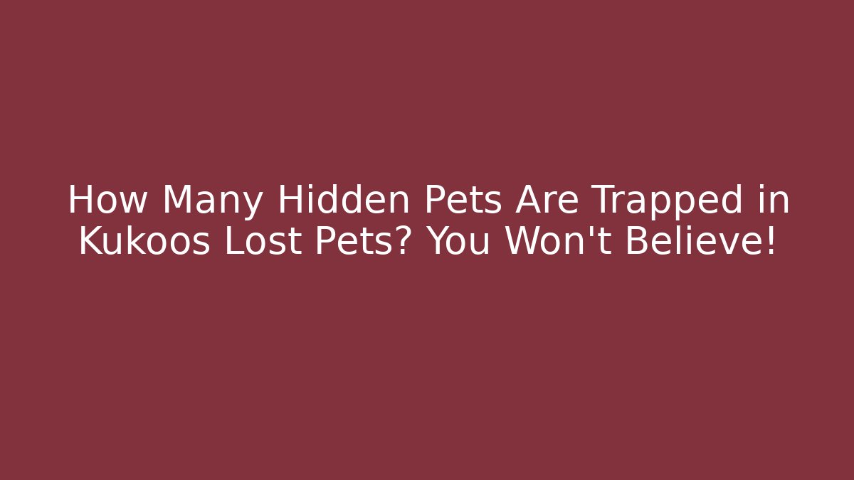 How Many Hidden Pets Are Trapped in Kukoos Lost Pets? You Won’t Believe!