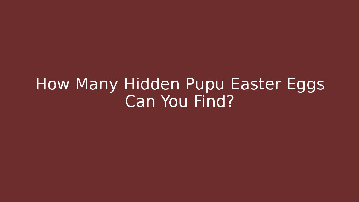 How Many Hidden Pupu Easter Eggs Can You Find?