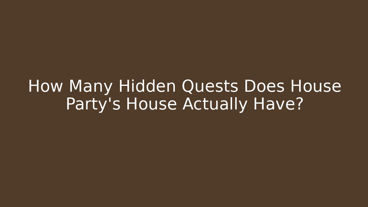 How Many Hidden Quests Does House Party's House Actually Have?