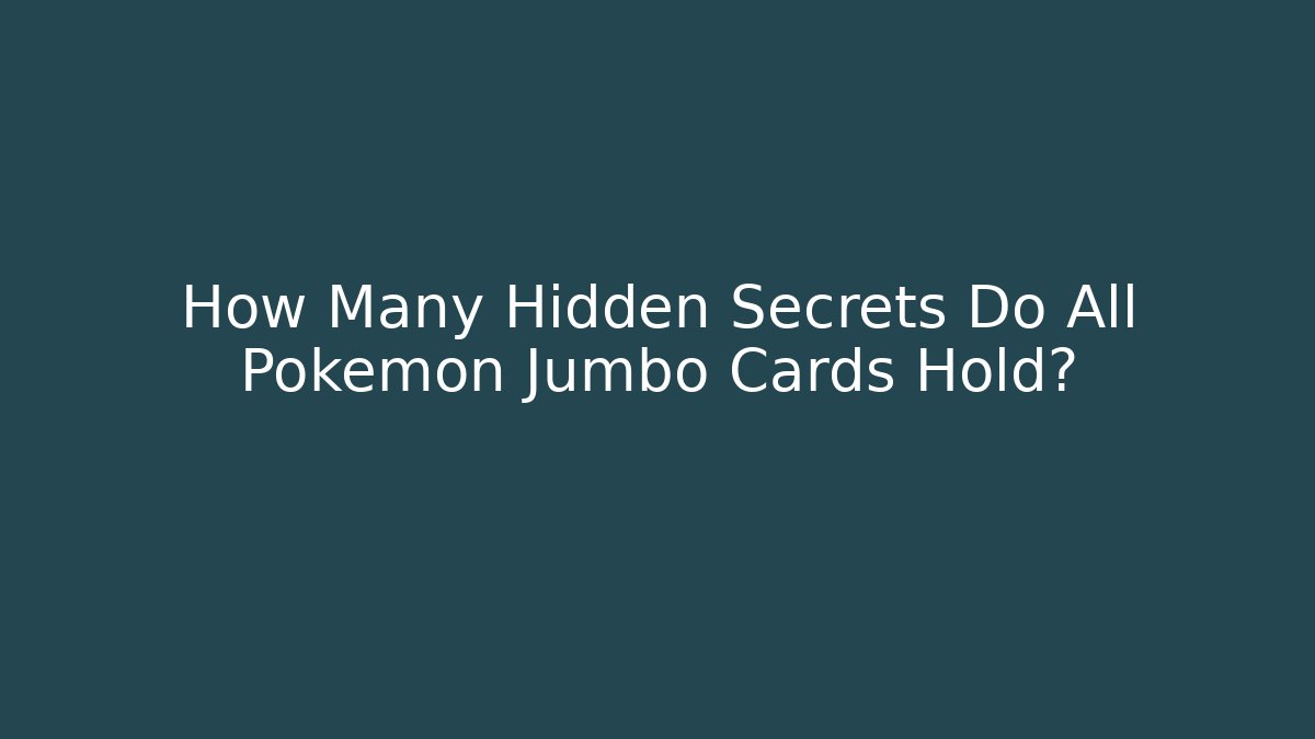 How Many Hidden Secrets Do All Pokémon Jumbo Cards Hold?