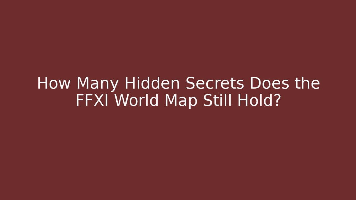 How Many Hidden Secrets Does the FFXI World Map Still Hold? - Critter Realm