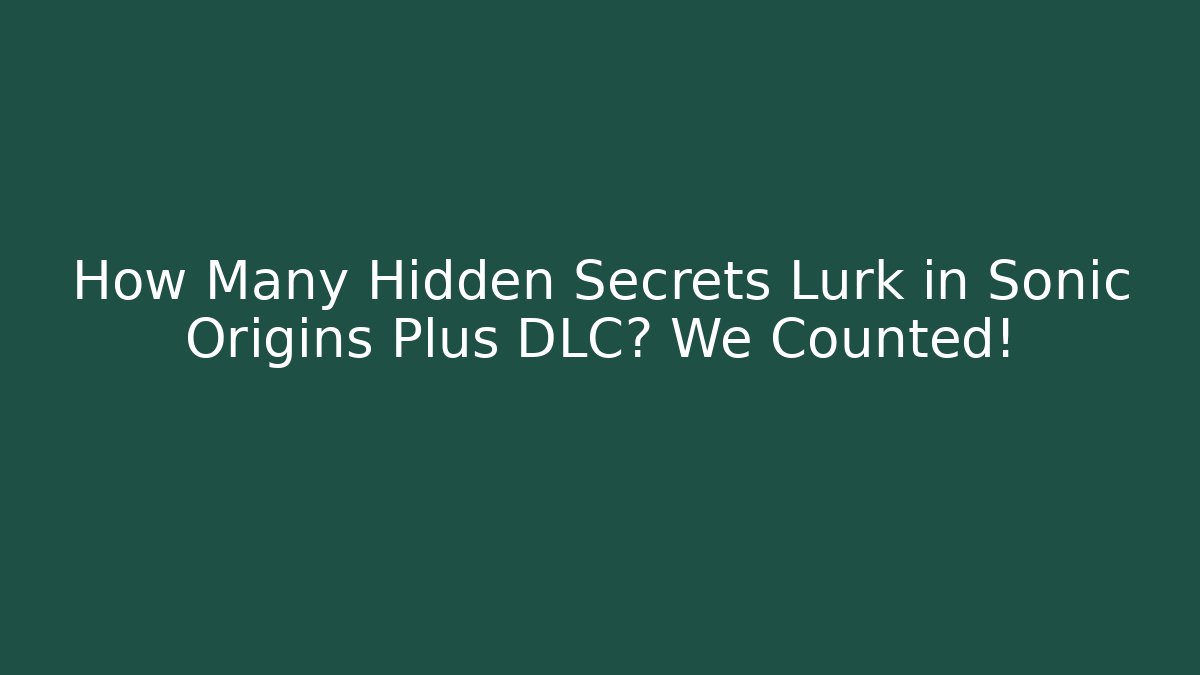 How Many Hidden Secrets Lurk in Sonic Origins Plus DLC? We Counted! - Critter Realm