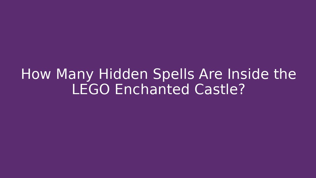 How Many Hidden Spells Are Inside the LEGO Enchanted Castle?