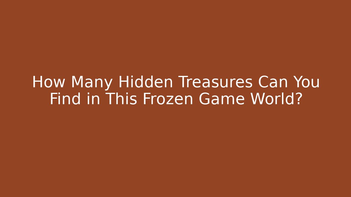 How Many Hidden Treasures Can You Find in This Frozen Game World?