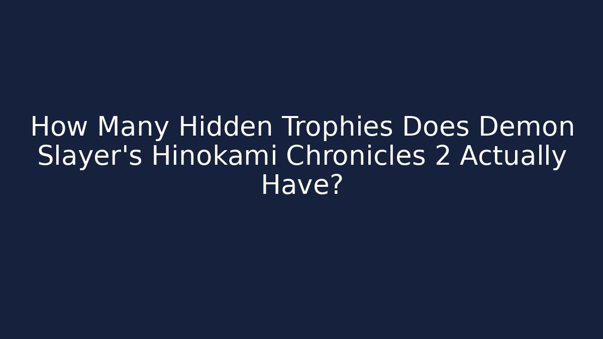 How Many Hidden Trophies Does Demon Slayer's Hinokami Chronicles 2 Actually Have?