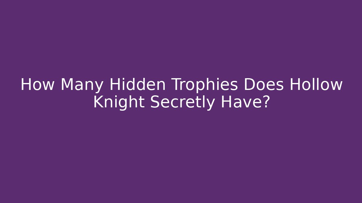 How Many Hidden Trophies Does Hollow Knight Secretly Have?