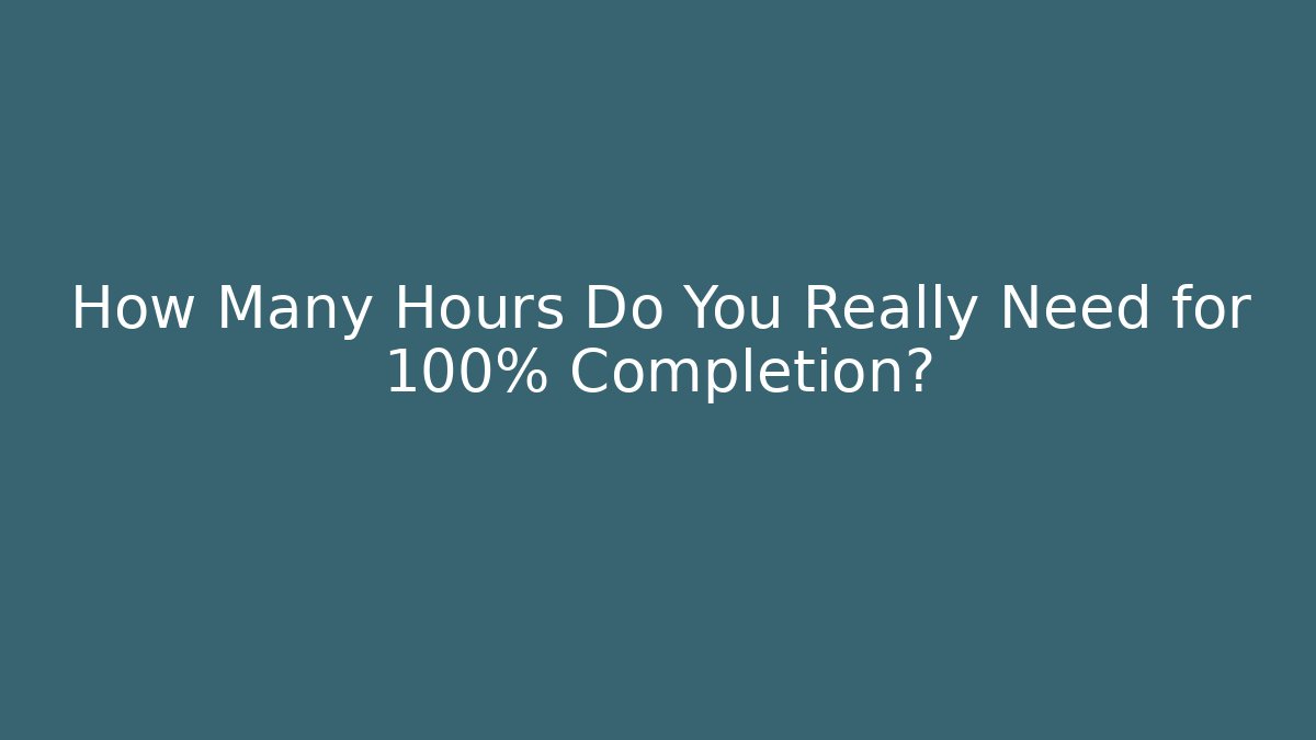 How Many Hours Do You Really Need for 100% Completion? - Critter Realm